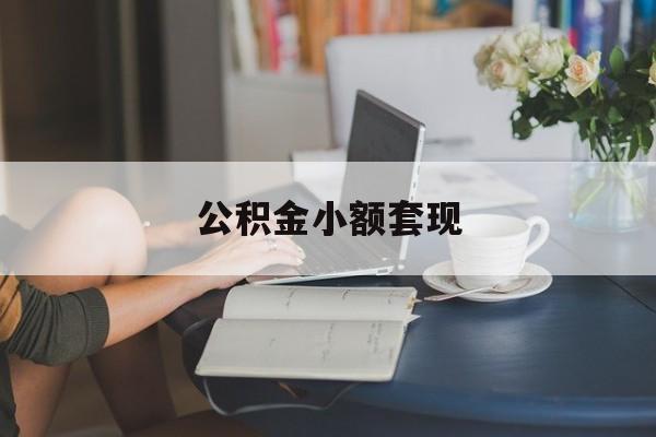 最新公积金小额套现方法分析(最方便真实的平湖公积金合法套现方法)
