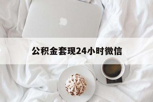 最新公积金套现24小时微信方法分析(最方便真实的平湖住房公积金套现手续费多少方法)