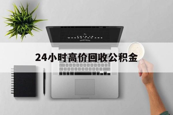 最新24小时高价回收公积金方法分析(最方便真实的平湖24小时高价回收公积金违法吗方法)