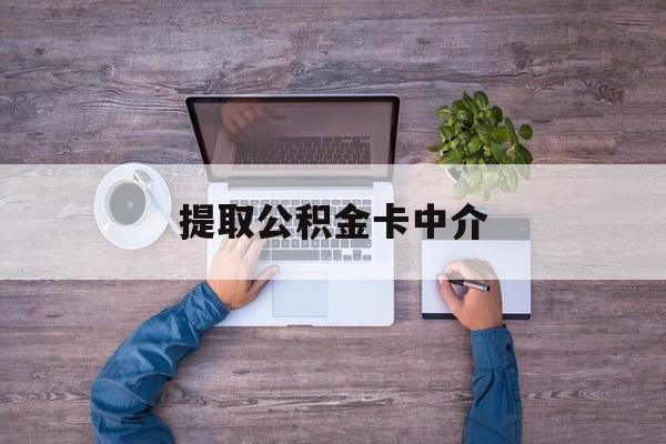 最新提取公积金卡中介方法分析(最方便真实的平湖公积金中介提取会不会存在诈骗方法)