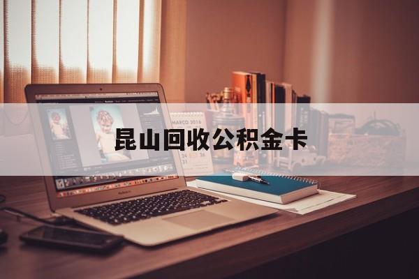 最新昆山回收公积金卡方法分析(最方便真实的平湖昆山住房公积金卡在哪里补办方法)