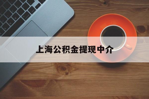 最新上海公积金提现中介方法分析(最方便真实的平湖上海公积金提现中介费多少钱方法)