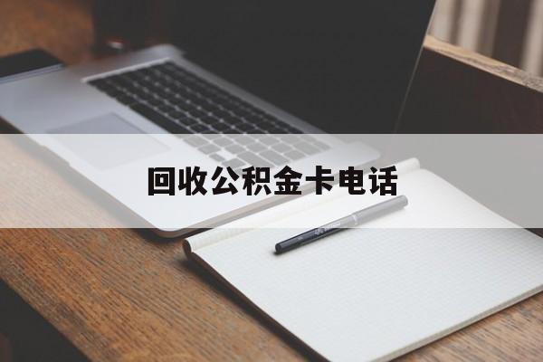 最新回收公积金卡电话方法分析(最方便真实的平湖公积金卡中心电话方法)